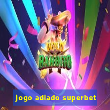 jogo adiado superbet